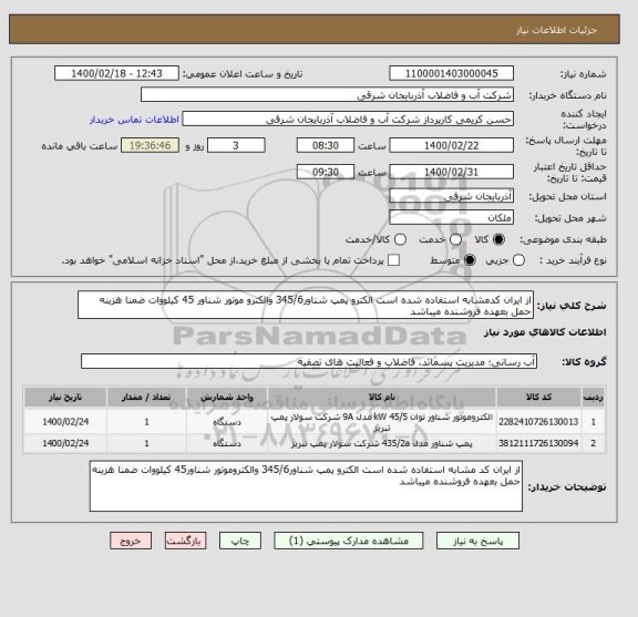 استعلام از ایران کدمشابه استفاده شده است الکترو پمپ شناور345/6 والکترو موتور شناور 45 کیلووات ضمنا هزینه حمل بعهده فروشنده میباشد