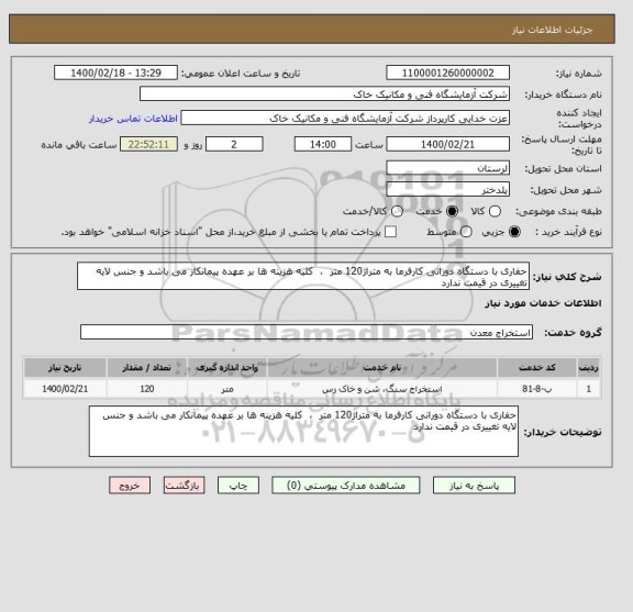 استعلام حفاری با دستگاه دورانی کارفرما به متراژ120 متر  ،  کلیه هزینه ها بر عهده پیمانکار می باشد و جنس لایه تغییری در قیمت ندارد