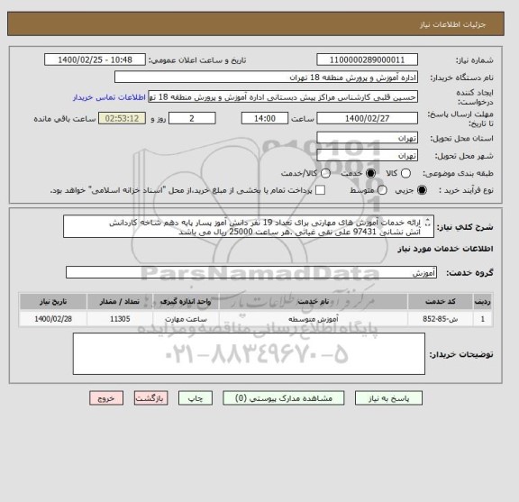 استعلام ارائه خدمات آموزش های مهارتی برای تعداد 19 نفر دانش آموز پسار پایه دهم شاخه کاردانش
آتش نشانی 97431 علی نقی غیاثی .هر ساعت 25000 ریال می باشد  
