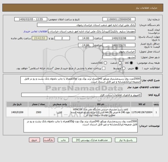 استعلام 2500عدد رول رسیدمشتری وینکور 240متری برند بوک وزن 55gهمراه با چاپ دلخواه بانک پشت و رو در فایل ضمیمه.ایرانکدمشابه و غیر قابل استناد است.