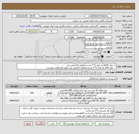 استعلام ورق 310S به ابعاد 2*1 متر و ضخامت 12 میلی متر.
ورق 316 به ابعاد 2*1 متر و ضخامت 2 میلی متر. طبق مشخصات پیوست.
ایران کدهای اعلامی مشابه می باشد.
