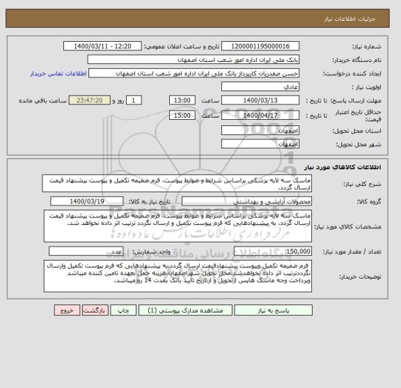 استعلام ماسک سه لایه پزشکی براساس شرایط و ضوابط پیوست، فرم ضمیمه تکمیل و پیوست پیشنهاد قیمت ارسال گردد.