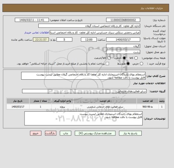 استعلام استعلام بهای رانندگان استیجاری اداره کل تعاون کار و رفاه اجتماعی گیلان مطابق لیست پیوست
فایل پیوست با دقت مطالعه شود.