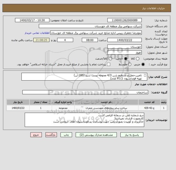 استعلام  تامین،حمل و تسطیح شن 4/3 محوطه پست سرو (185 تن)
 تهیه فونداسیون PI (1 عدد)
 تامین خاک،خاکریزی و کوبیدن جهت بخشی از محوطه پست سرو (24 مترمکعب)
