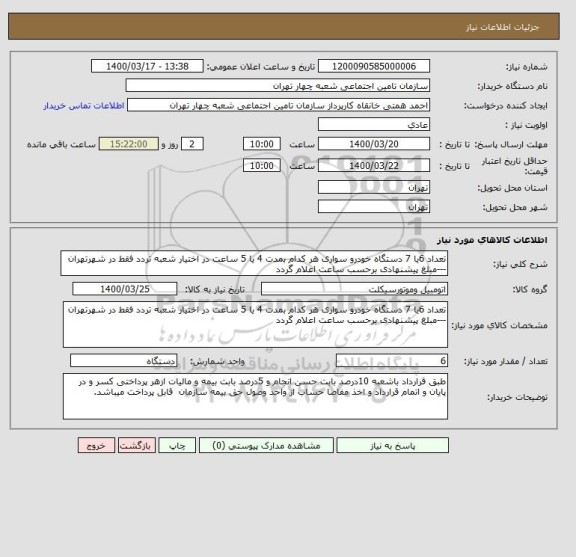 استعلام تعداد 6یا 7 دستگاه خودرو سواری هر کدام بمدت 4 یا 5 ساعت در اختیار شعبه تردد فقط در شهرتهران  ---مبلغ پیشنهادی برحسب ساعت اعلام گردد 