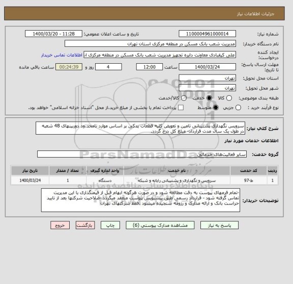 استعلام سرویس نگهداری پشتیبانی تامین و تعویض کلیه قطعات یدکی بر اساس موارد نامحد.ود دوربینهای 48 شعبه در طول یک سال مدت قرارداد- مبلغ کل درج گردد. 