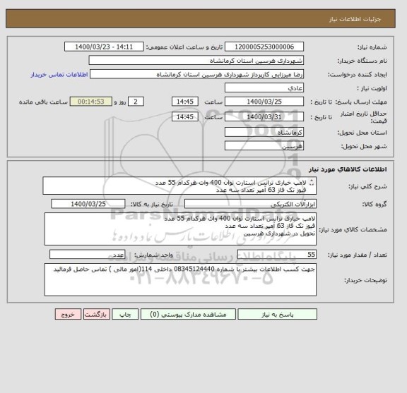 استعلام لامپ خیاری ترانس استارت توان 400 وات هرکدام 55 عدد 
فیوز تک فاز 63 آمپر تعداد سه عدد 
تحویل در شهرداری هرسین