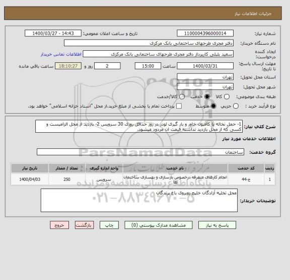 استعلام 1- حمل نخاله با کامیون خاور و بار گیری لودر در روز حداقل روزی 30 سرویس 2- بازدید از محل الزامیست و کسی که از محل بازدید نداشته قیمت ان مردود میشود.