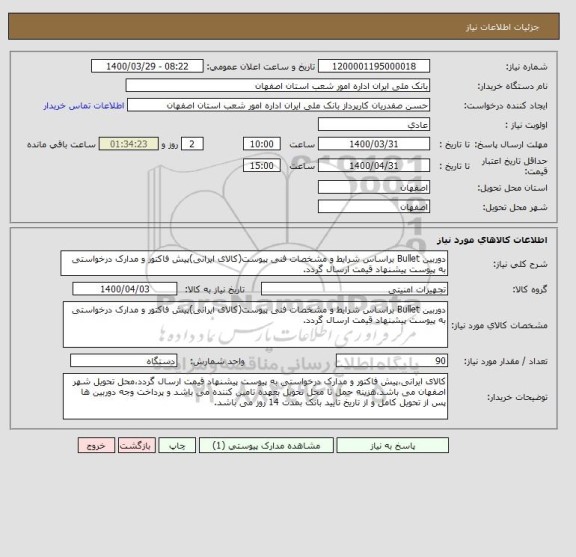 استعلام دوربین Bullet براساس شرایط و مشخصات فنی پیوست(کالای ایرانی)پیش فاکتور و مدارک درخواستی به پیوست پیشنهاد قیمت ارسال گردد.