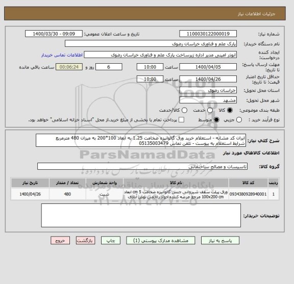 استعلام ایران کد مشابه - استعلام خرید ورق گالوانیزه ضخامت 1.25 به ابعاد 100*200 به میزان 480 مترمربع
شرایط استعلام به پیوست - تلفن تماس 05135003479