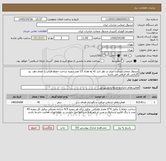 استعلام صندوق ضمانت صادرت ایران در نظر دارد که به تعداد 13 عدد پنچره ساخت حفاظ طباتن را انجام دهد  رو گارانتی کار الزامی می باشد 