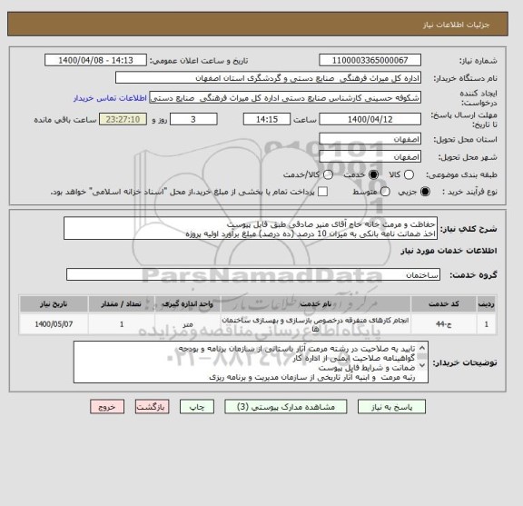 استعلام حفاظت و مرمت خانه حاج آقای منیر صادقی طبق فایل پیوست
اخذ ضمانت نامه بانکی به میزان 10 درصد (ده درصد) مبلغ برآورد اولیه پروژه