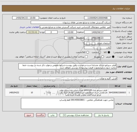 استعلام فیلتر سپراتور-ایرانکد مشابه است-درخواست طبق پیوست-شرایط عمومی و موارد ذکر شده در پیوست حتما رعایت شود.درغیراینصورت قیمت پیشنهادی بررسی نخواهد شد.