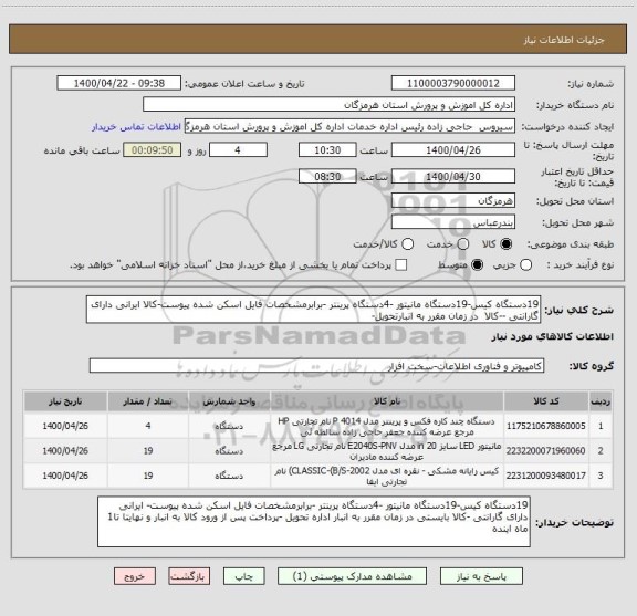 استعلام 19دستگاه کیس-19دستگاه مانیتور -4دستگاه پرینتر -برابرمشخصات فایل اسکن شده پیوست-کالا ایرانی دارای گارانتی --کالا  در زمان مقرر به انبارتحویل-