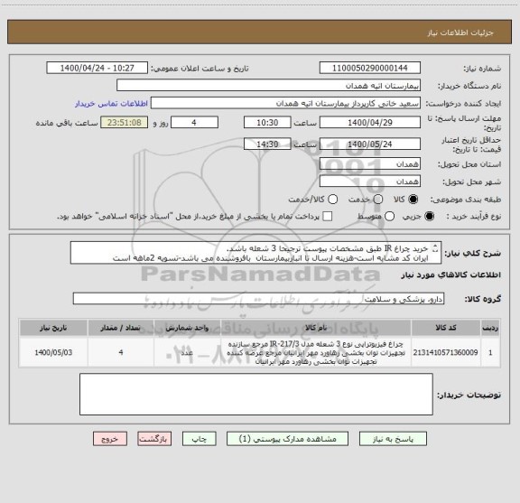 استعلام خرید چراغ IR طبق مشخصات پیوست ترجیحا 3 شعله باشد.
ایران کد مشابه است-هزینه ارسال تا انباربیمارستان  بافروشنده می باشد-تسویه 2ماهه است

