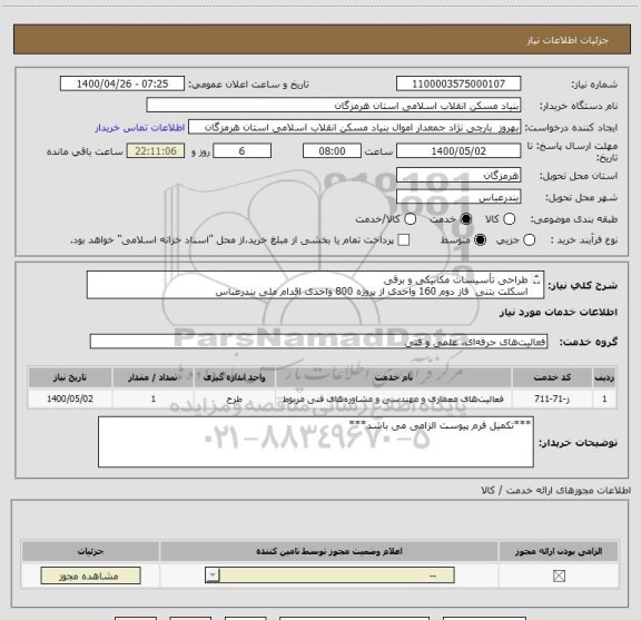 استعلام طراحی تأسیسات مکانیکی و برقی 
اسکلت بتنی  فاز دوم 160 واحدی از پروژه 800 واحدی اقدام ملی بندرعباس
