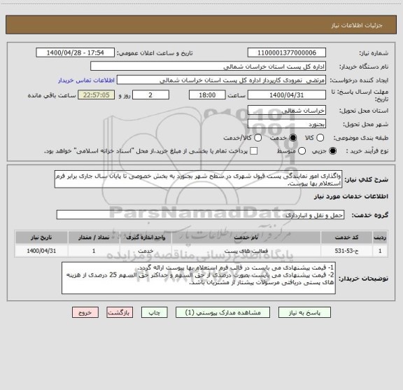 استعلام واگذاری امور نمایندگی پست قبول شهری در سطح شهر بجنورد به بخش خصوصی تا پایان سال جاری برابر فرم استعلام بها پیوست.