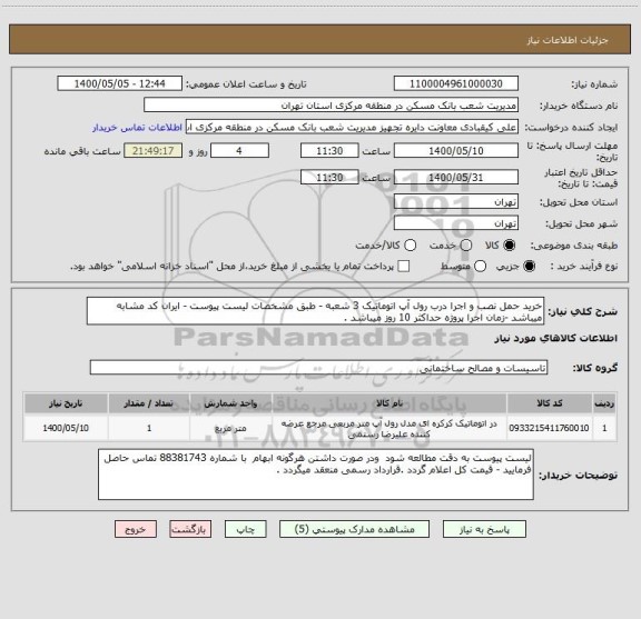 استعلام خرید حمل نصب و اجرا درب رول آپ اتوماتیک 3 شعبه - طبق مشخصات لیست پیوست - ایران کد مشابه میباشد -زمان اجرا پروژه حداکثر 10 روز میباشد .