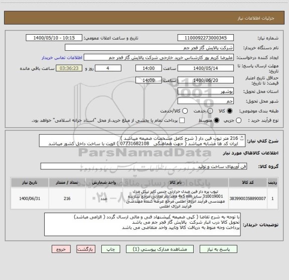 استعلام 216 متر تیوب فین دار ( شرح کامل مشخصات ضمیمه میباشد )
ایران کد ها مشابه میباشد ( جهت هماهنگی   07731682108 ) الویت با ساخت داخل کشور میباشد
