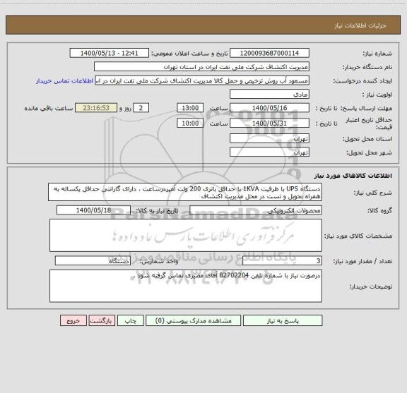 استعلام دستگاه UPS با ظرفیت 1KVA با حداقل باتری 200 ولت آمپردرساعت ، دارای گارانتی حداقل یکساله به همراه تحویل و تست در محل مدیریت اکتشاف 