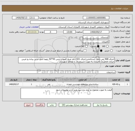 استعلام اجرای 468 متر جدول ایستاده و اجرای 1521 متر مربع کفپوش بتنی 40*40 جهت ضلع غربی پیاده رو غربی خیابان امام(ره) کامیاران به صورت دستمزدی با مصالح شهرداری
