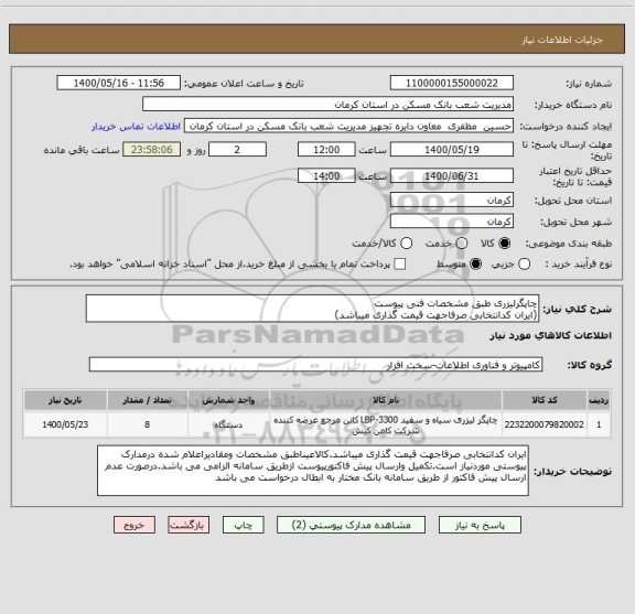 استعلام چاپگرلیزری طبق مشخصات فنی پیوست
(ایران کدانتخابی صرفاجهت قیمت گذاری میباشد)