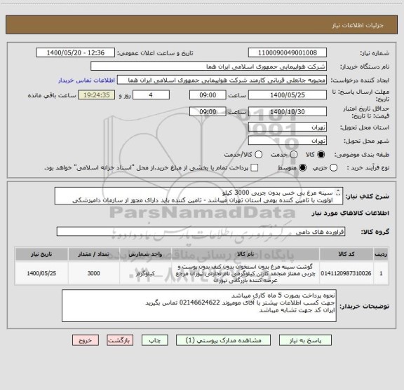 استعلام سینه مرغ بی خس بدون چربی 3000 کیلو 
اولویت با تامین کننده بومی استان تهران میباشد - تامین کننده باید دارای مجوز از سازمان دامپزشکی کشور باشد 