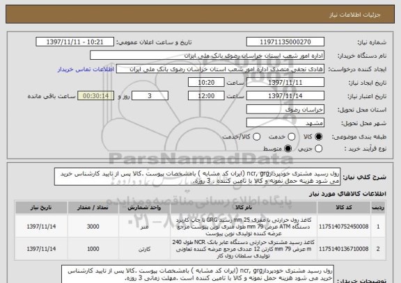 استعلام رول رسید مشتری خودپردازncr, grg (ایران کد مشابه ) بامشخصات پیوست .کالا پس از تایید کارشناس خرید می شود هزینه حمل نمونه و کالا با تامین کننده . 3 روزه.