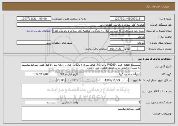 استعلام سیستم اطفاء حریق FM200 برای اتاق های سرور و بایگانی مالی . ارائه پش فاکتور طبق شرایط پیوست به صورت تفکیکی در سامانه الزامی می باشد. 