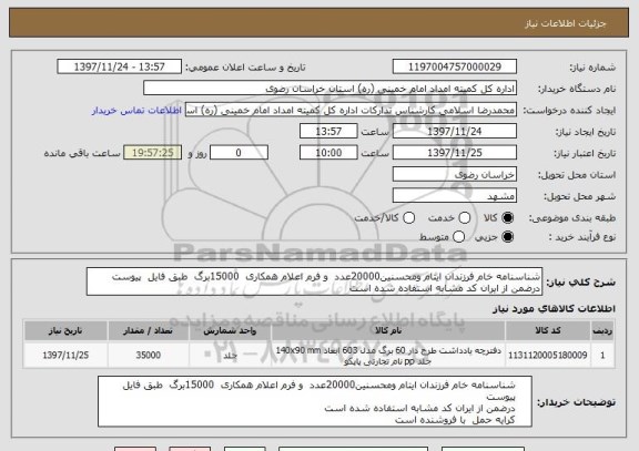 استعلام شناسنامه خام فرزندان ایتام ومحسنین20000عدد  و فرم اعلام همکاری  15000برگ  طبق فایل  پیوست 
درضمن از ایران کد مشابه استفاده شده است 