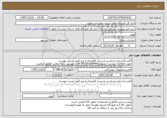 استعلام لامپ و استارت و چسب و بست کمربندی و پریز طبق لیست پیوست
جهت اطلاعات بیشتر با شماره 09155166649 آقای مهندس زنگنه تماس حاصل فرمایید.