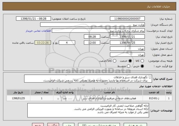 استعلام نگهداری فضای سبز و خدمات 
برای شرکت در استعلام بها بازدید حضوری به همراه معرفی نامه رسمی شرکت الزامیست.
قیمت های ارائه شده به صورت یک ساله باشد
