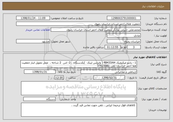 استعلام 1 - رادیو میکروتیک RB433AH ( وایرلس لینک  )یکدستگاه ، 2- انتن  2 شاخه .  محل تحویل انبار جمعیت هلا احمر خراسان تلفن 37615581