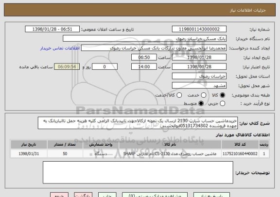 استعلام خریدماشین حساب شارپ 2130 ارسال یک نمونه ازکالاجهت تاییدبانک الزامی کلیه هزینه حمل تاانباربانک به عهده فروشنده 05131734302ابوالحسنی 