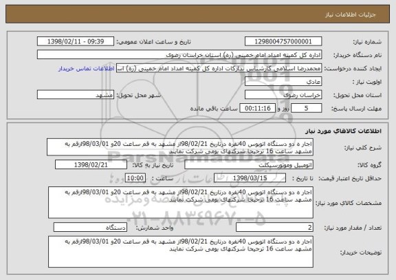 استعلام اجار ه دو دستگاه اتوبوس 40نفره درتاریخ 98/02/21از مشهد به قم ساعت 20و 98/03/01ازقم به مشهد ساعت 16 ترجیحا شرکتهای بومی شرکت نمایند 