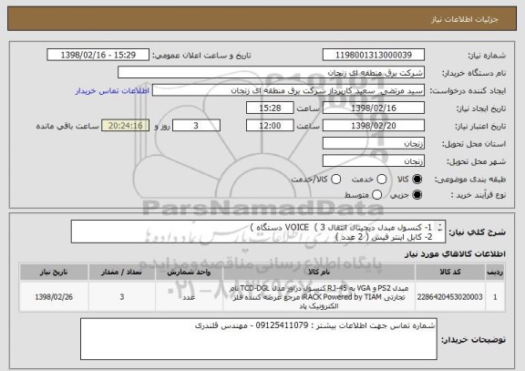 استعلام 1- کنسول مبدل دیجیتال انتقال VOICE  ( 3 دستگاه ) 
2- کابل اینتر فیس ( 2 عدد ) 
3- نصب و راه اندازی کامل پروژه 
4- محل نصب دستگاه در پست گیلوان 