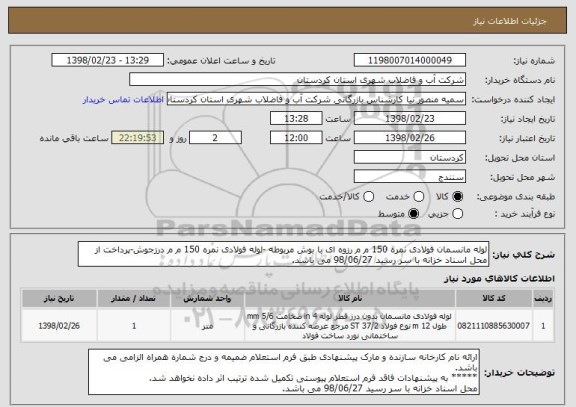 استعلام لوله مانسمان فولادی نمره 150 م م رزوه ای با بوش مربوطه -لوله فولادی نمره 150 م م درزجوش-پرداخت از محل اسناد خزانه با سر رسید 98/06/27 می باشد.