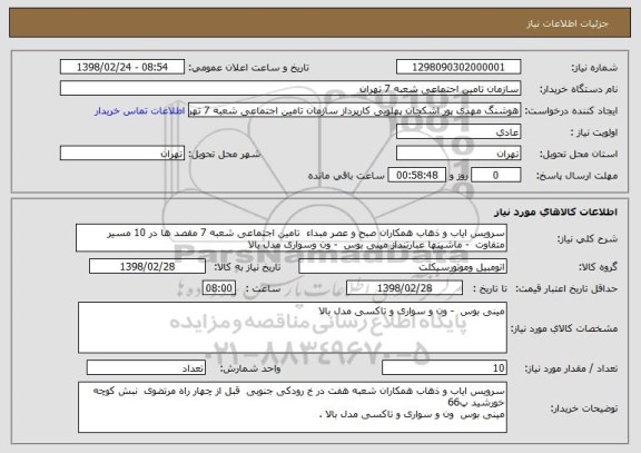 استعلام سرویس ایاب و ذهاب همکاران صبح و عصر مبداء  تامین اجتماعی شعبه 7 مقصد ها در 10 مسیر متفاوت  - ماشینها عبارتنداز مینی بوس  - ون وسواری مدل بالا 