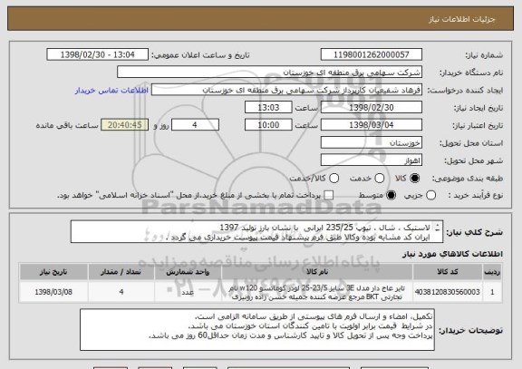 استعلام لاستیک ، شال ، تیوپ 235/25 ایرانی  با نشان بارز تولید 1397 
ایران کد مشابه بوده وکالا طبق فرم پیشنهاد قیمت پیوست خریداری می گردد .
