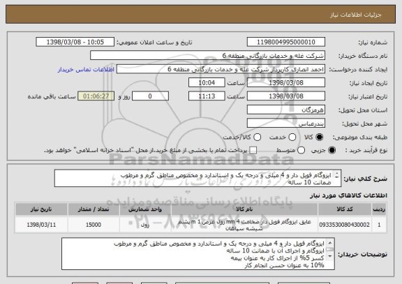 استعلام ایزوگام فویل دار و 4 میلی و درجه یک و استاندارد و مخصوص مناطق گرم و مرطوب 
ضمانت 10 ساله
5% بیمه 
10%حسن انجام کار 
محل انبار برنج بندرعباس