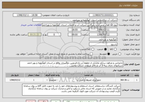 استعلام جابجایی و مدفون سازی بخشی از خطوط آب باغ فردوس دوگنبدان ،واقع در استان کهگیلویه و بویر احمد
شرکتهای دارای رتبه 5 آب و بالاتر میتوانند شرکت نمایند.