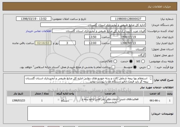 استعلام  استعلام بها بیمه شخص ثالث و بدنه خودرو های دولتی اداره کل منابع طبیعی و آبخیزداری استان گلستان
بیمه گر باید قیمت انالیز دستگاه ها را پیوست نماید
