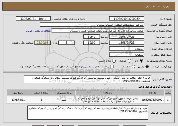 استعلام خرید و حمل تجهیزات آتش نشانی طبق لیست پیوست (ایران کد ملاک نیست) تحویل در شهرک صنعتی شاهرود 09109365362