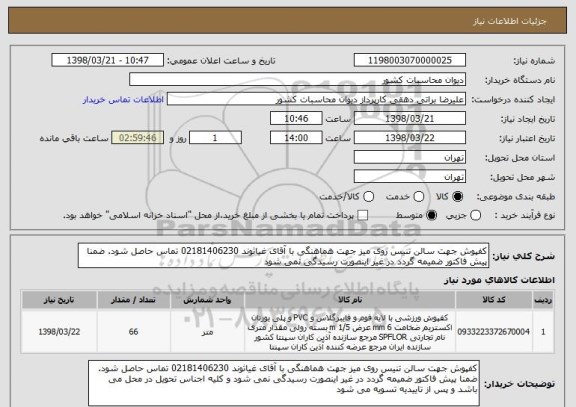 استعلام کفپوش جهت سالن تنیس روی میز جهت هماهنگی با آقای غیاثوند 02181406230 تماس حاصل شود. ضمنا پیش فاکتور ضمیمه گردد در غیر اینصورت رسیدگی نمی شود 