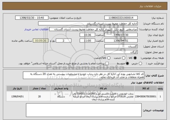 استعلام کد کالا تشابهی بوده این اداره کل در نظر دارد ردیاب خودرو با مشخصات پیوستی به تعداد 20 دستگاه به همراه متعلقات و نصب آن خریداری نماید.