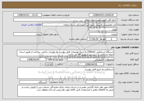 استعلام دستگاه استابلایزر  (50kva) به شرح توضیحات فایل پیوست واز تولیدات داخلی. پرداخت از طریق اسناد خزانه اسلامی با سررسید شهریور 98 می باشد.