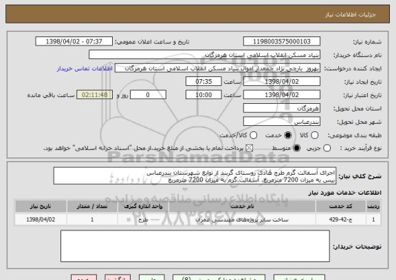 استعلام اجرای آسفالت گرم طرح هادی روستای گربند از توابع شهرستان بندرعباس
بیس به میزان 7200 مترمربع، آسفالت گرم به میزان 7200 مترمربع 