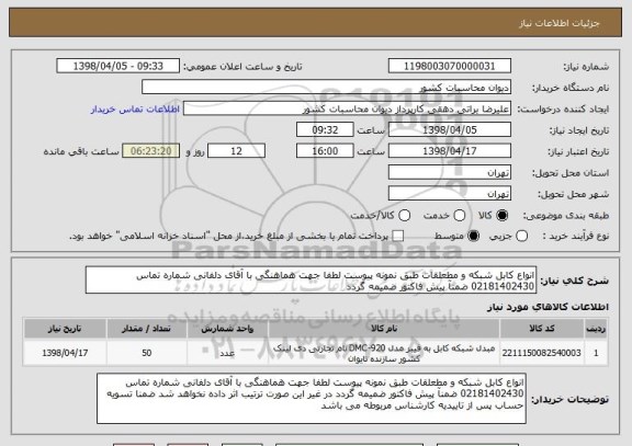 استعلام انواع کابل شبکه و مطعلقات طبق نمونه پیوست لطفا جهت هماهنگی با آقای دلفانی شماره تماس 02181402430 ضمنآ پیش فاکتور ضمیمه گردد 