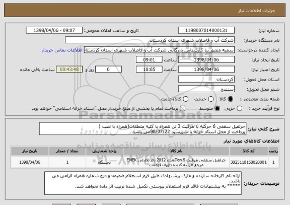 استعلام جرثقیل سقفی 6 حرکته با ظرفیت 3 تن همراه با کلیه متعلقات(همراه با نصب ) 
پرداخت از محل اسناد خزانه با سررسید 98/07/22می باشد