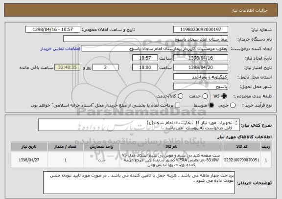 استعلام تجهیزات مورد نیاز IT  بیمارستان امام سجاد(ع)
فایل درخواست به پیوست  می باشد .
ایرانکد مشابه می باشد .